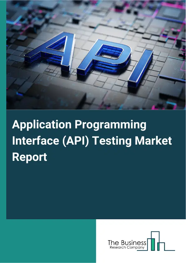 Application Programming Interface (API) Testing Market Report 2026 Application Programming Interface (API) Testing Market Report 2026