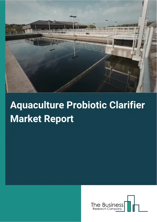 Aquaculture Probiotic Clarifier Market Report 2026 Aquaculture Probiotic Clarifier Market Report 2026