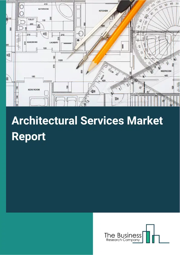 Global Architectural Services Market Report 2026 Global Architectural Services Market Report 2026