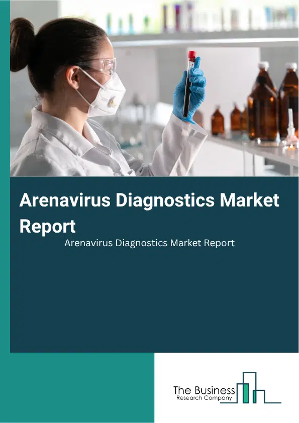 Arenavirus Diagnostics Market Report 2026 Arenavirus Diagnostics Market Report 2026