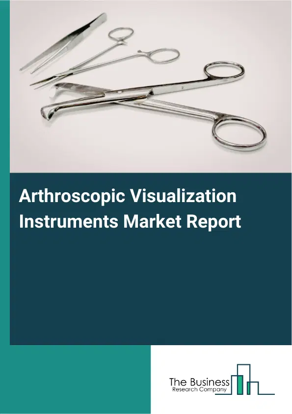 Arthroscopic Visualization Instruments Market Report 2026 Arthroscopic Visualization Instruments Market Report 2026