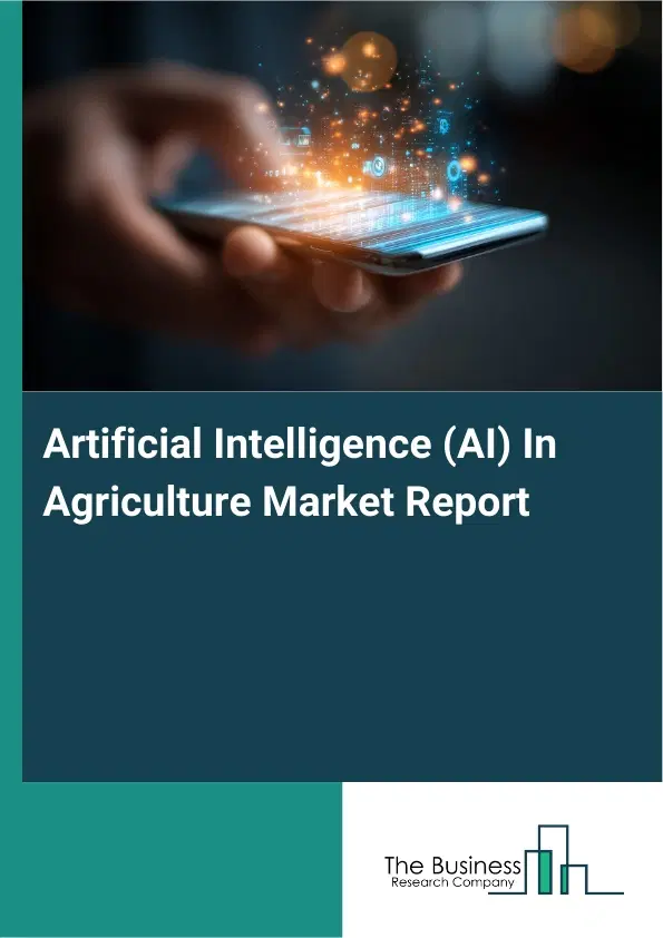 Artificial Intelligence (AI) In Agriculture Market Report 2026 Artificial Intelligence (AI) In Agriculture Market Report 2026