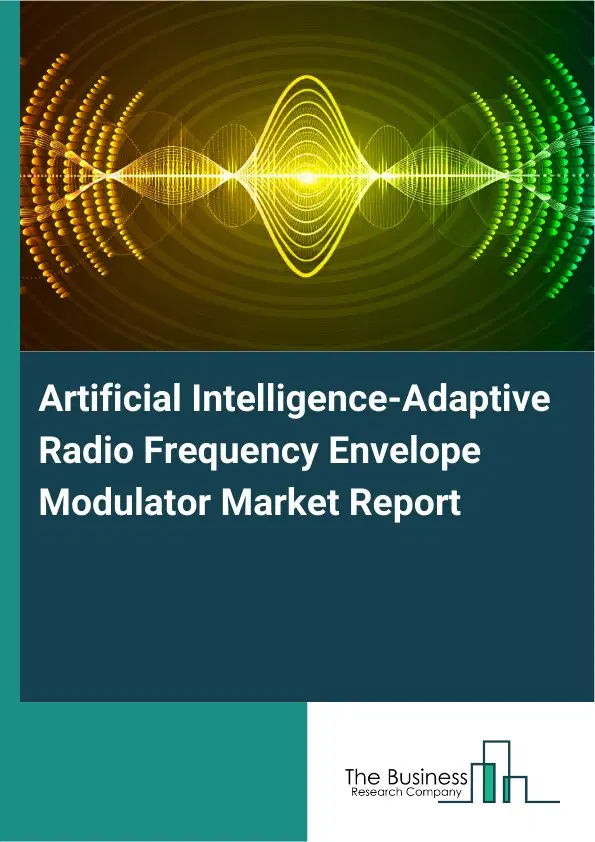 Artificial Intelligence-Adaptive Radio Frequency Envelope Modulator Market Report 2026 Artificial Intelligence-Adaptive Radio Frequency Envelope Modulator Market Report 2026