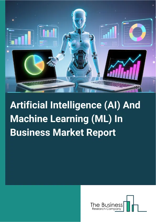 Artificial Intelligence (AI) And Machine Learning (ML) In Business Market Report 2026 Artificial Intelligence (AI) And Machine Learning (ML) In Business Market Report 2026