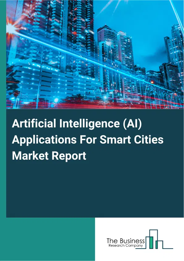 Artificial Intelligence (AI) Applications For Smart Cities Market Report 2026 Artificial Intelligence (AI) Applications For Smart Cities Market Report 2026