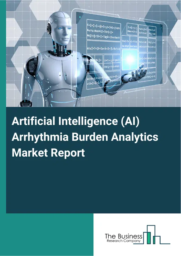 Artificial Intelligence (AI) Arrhythmia Burden Analytics Market Report 2026 Artificial Intelligence (AI) Arrhythmia Burden Analytics Market Report 2026