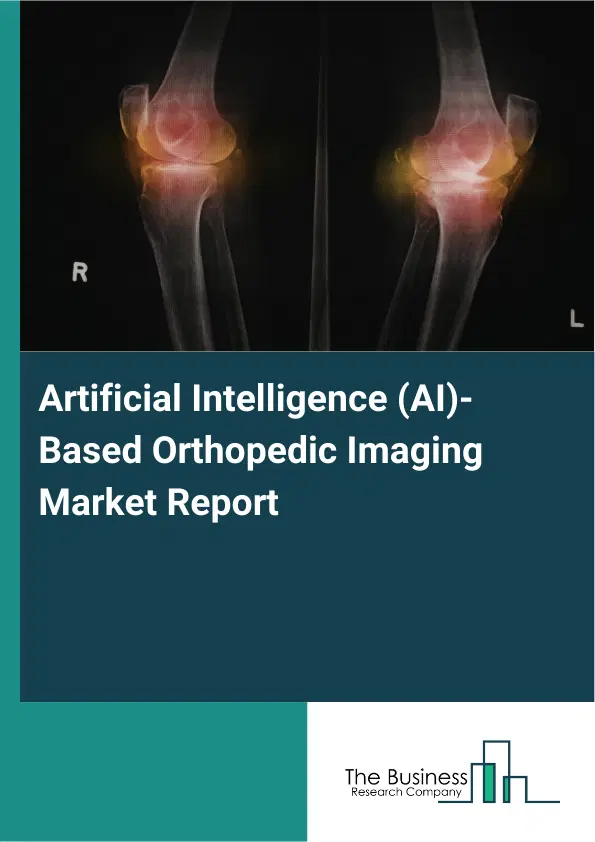 Artificial Intelligence (AI)-Based Orthopedic Imaging Market Report 2026 Artificial Intelligence (AI)-Based Orthopedic Imaging Market Report 2026