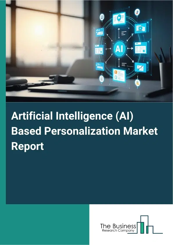 Global Artificial Intelligence (AI) Based Personalization Market Report 2026 Global Artificial Intelligence (AI) Based Personalization Market Report 2026