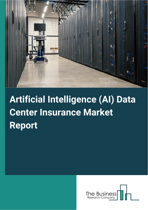 Artificial Intelligence (AI) Data Center Insurance Market Report 2026 Artificial Intelligence (AI) Data Center Insurance Market Report 2026