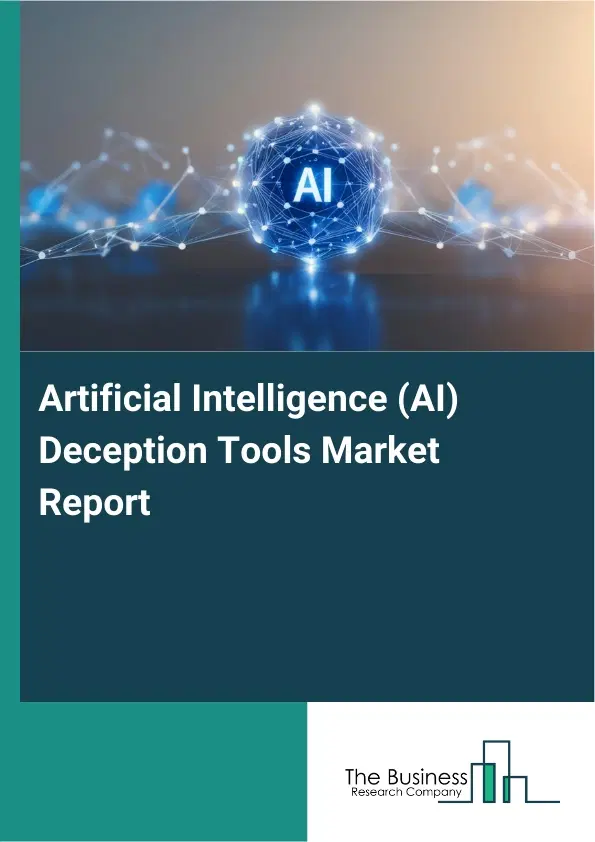 Artificial Intelligence (AI) Deception Tools Market Report 2026 Artificial Intelligence (AI) Deception Tools Market Report 2026
