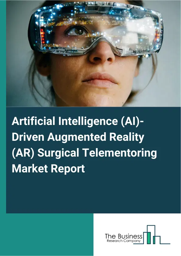 Artificial Intelligence (AI)-Driven Augmented Reality (AR) Surgical Telementoring Market Report 2026 Artificial Intelligence (AI)-Driven Augmented Reality (AR) Surgical Telementoring Market Report 2026