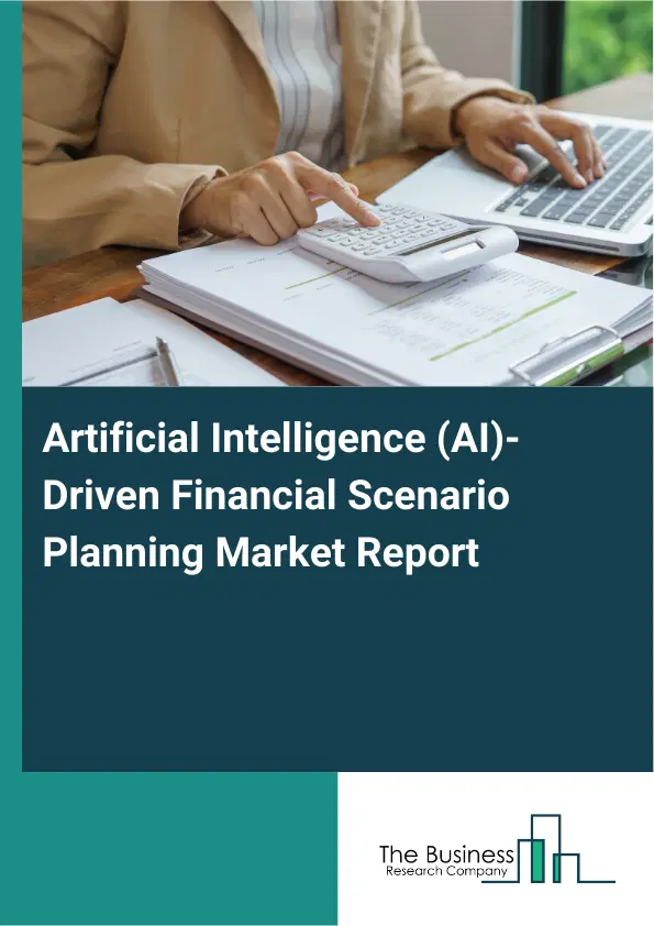 Artificial Intelligence (AI)-Driven Financial Scenario Planning Market Report 2026 Artificial Intelligence (AI)-Driven Financial Scenario Planning Market Report 2026