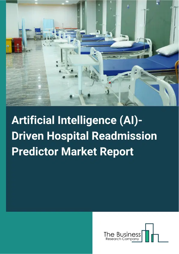 Artificial Intelligence (AI)-Driven Hospital Readmission Predictor Market Report 2026 Artificial Intelligence (AI)-Driven Hospital Readmission Predictor Market Report 2026