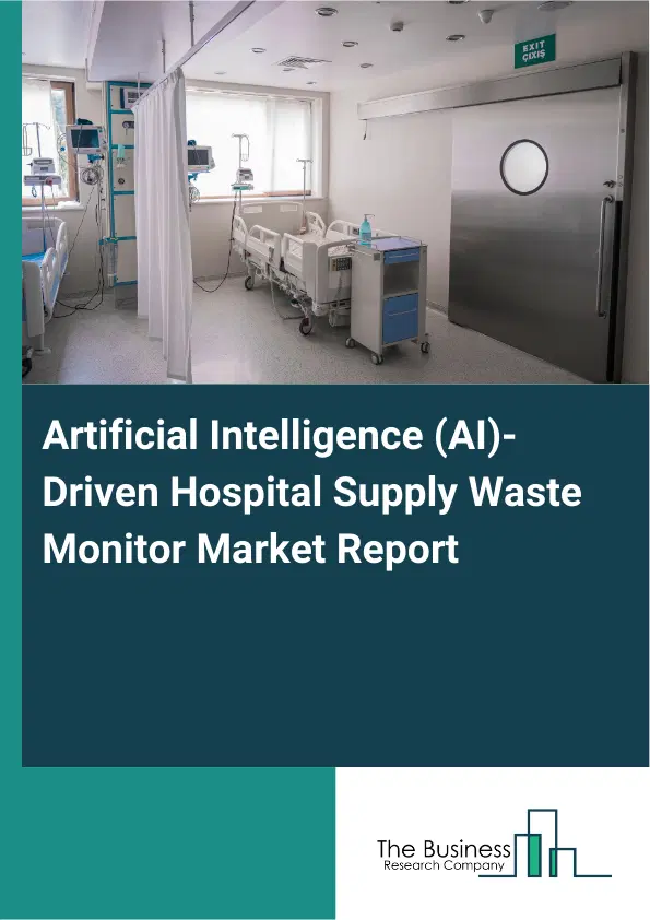 Artificial Intelligence (AI)-Driven Hospital Supply Waste Monitor Market Report 2026 Artificial Intelligence (AI)-Driven Hospital Supply Waste Monitor Market Report 2026