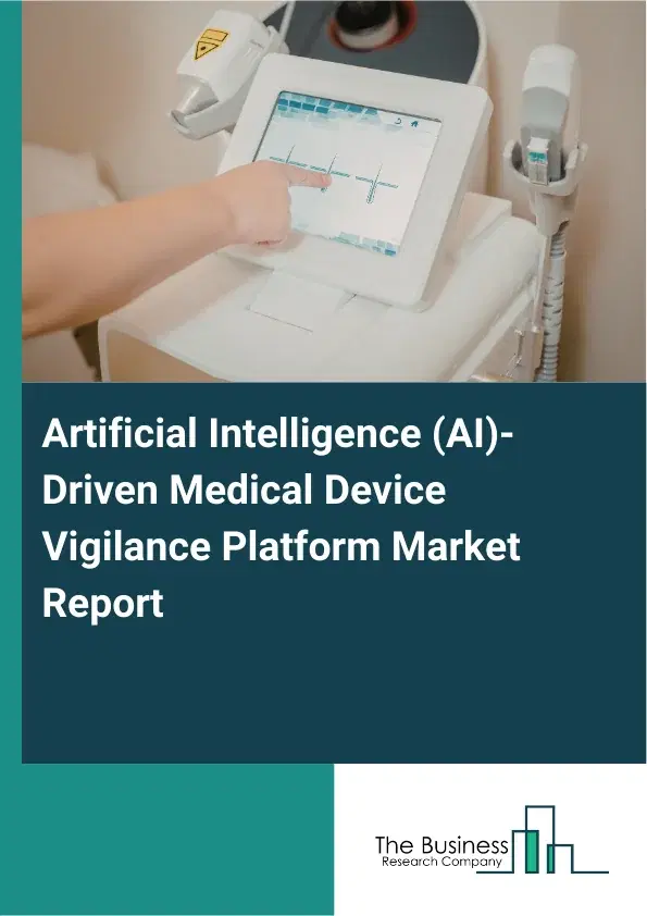 Artificial Intelligence (AI)-Driven Medical Device Vigilance Platform Market Report 2026 Artificial Intelligence (AI)-Driven Medical Device Vigilance Platform Market Report 2026