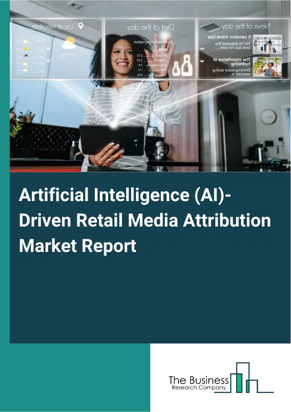Artificial Intelligence (AI)-Driven Retail Media Attribution Market Report 2026 Artificial Intelligence (AI)-Driven Retail Media Attribution Market Report 2026