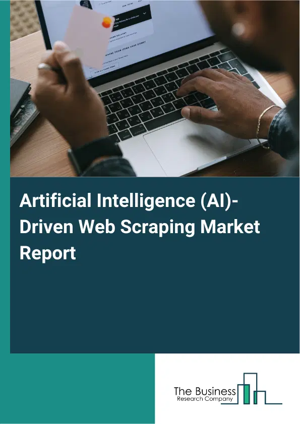 Artificial Intelligence (AI)-Driven Web Scraping Market Report 2026 Artificial Intelligence (AI)-Driven Web Scraping Market Report 2026