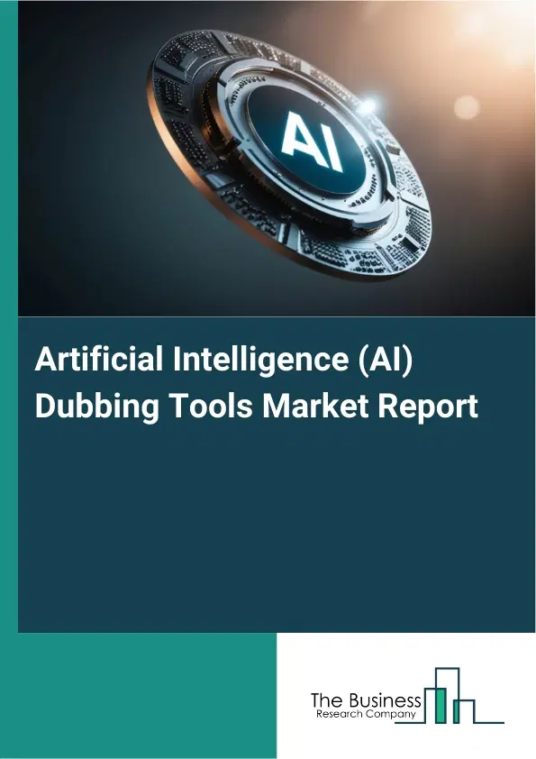 Artificial Intelligence (AI) Dubbing Tools Market Report 2026 Artificial Intelligence (AI) Dubbing Tools Market Report 2026