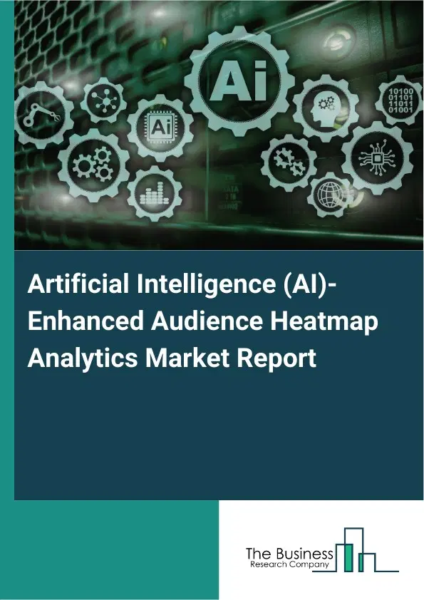 Artificial Intelligence (AI)-Enhanced Audience Heatmap Analytics Market Report 2026 Artificial Intelligence (AI)-Enhanced Audience Heatmap Analytics Market Report 2026