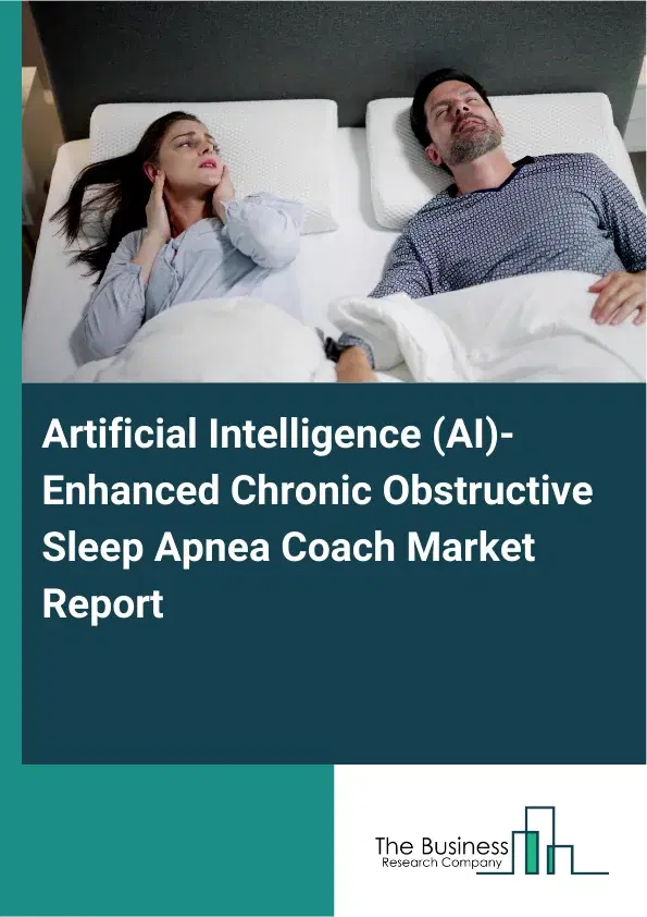 Artificial Intelligence (AI)-Enhanced Chronic Obstructive Sleep Apnea Coach Market Report 2026 Artificial Intelligence (AI)-Enhanced Chronic Obstructive Sleep Apnea Coach Market Report 2026