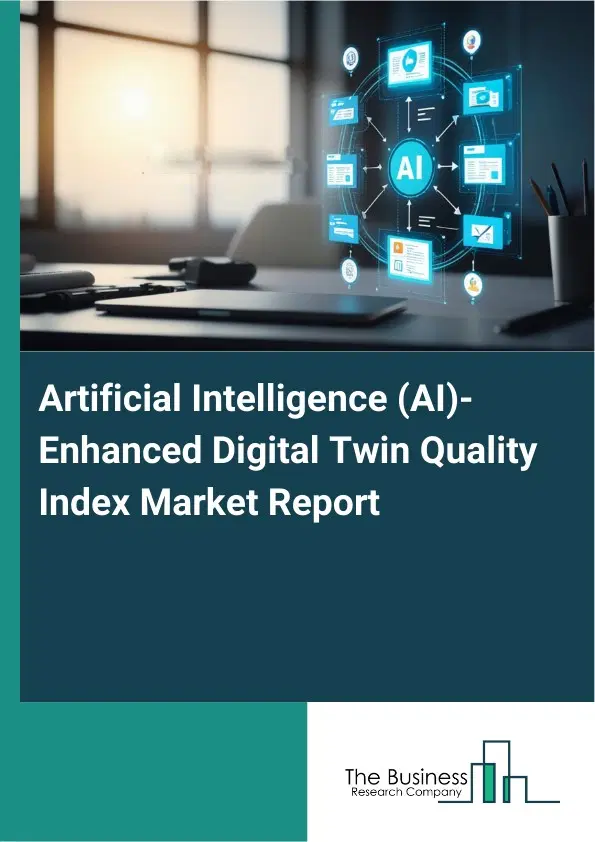Artificial Intelligence (AI)-Enhanced Digital Twin Quality Index Market Report 2026 Artificial Intelligence (AI)-Enhanced Digital Twin Quality Index Market Report 2026