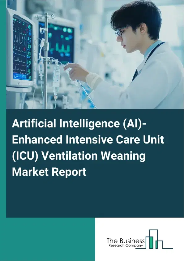 Artificial Intelligence (AI)-Enhanced Intensive Care Unit (ICU) Ventilation Weaning Market Report 2026 Artificial Intelligence (AI)-Enhanced Intensive Care Unit (ICU) Ventilation Weaning Market Report 2026