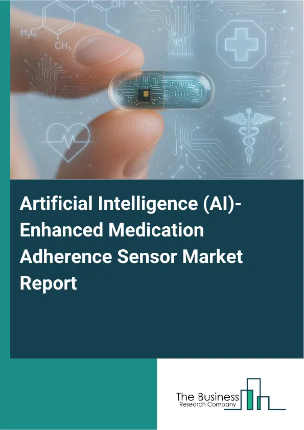 Artificial Intelligence (AI)-Enhanced Medication Adherence Sensor Market Report 2026 Artificial Intelligence (AI)-Enhanced Medication Adherence Sensor Market Report 2026