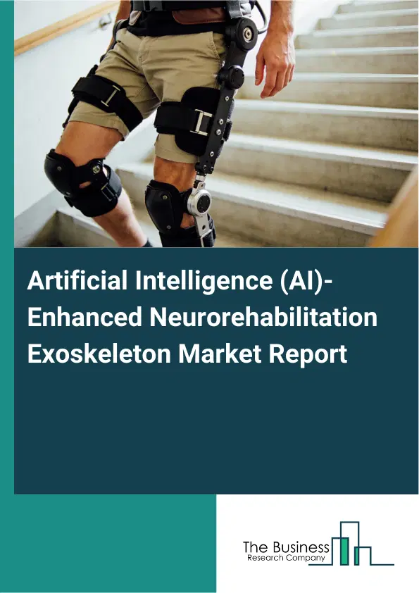 Artificial Intelligence (AI)-Enhanced Neurorehabilitation Exoskeleton Market Report 2026 Artificial Intelligence (AI)-Enhanced Neurorehabilitation Exoskeleton Market Report 2026