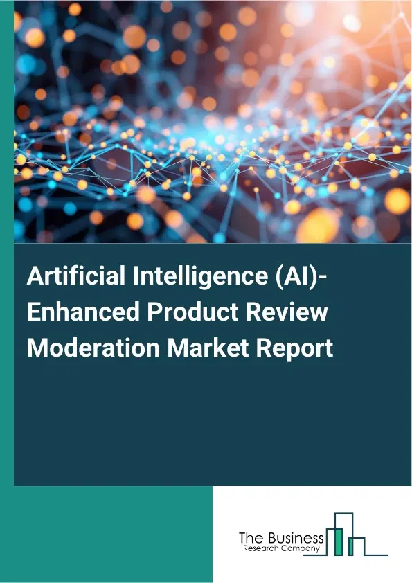 Artificial Intelligence (AI)-Enhanced Product Review Moderation Market Report 2026 Artificial Intelligence (AI)-Enhanced Product Review Moderation Market Report 2026