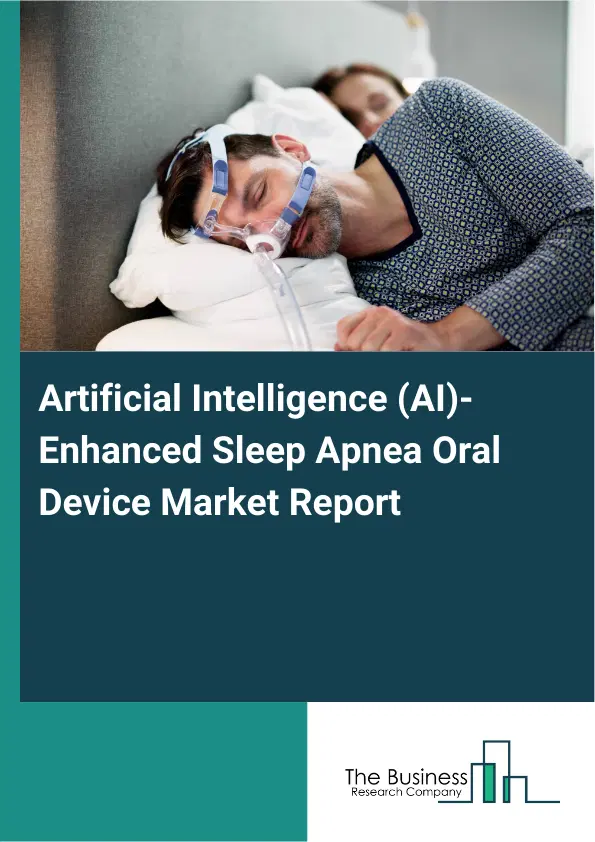 Artificial Intelligence (AI)-Enhanced Sleep Apnea Oral Device Market Report 2026 Artificial Intelligence (AI)-Enhanced Sleep Apnea Oral Device Market Report 2026