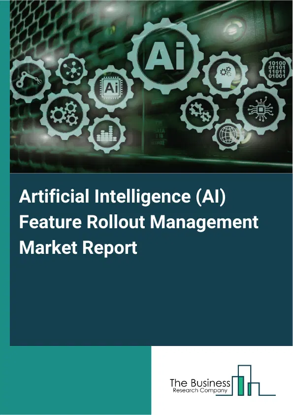 Artificial Intelligence (AI) Feature Rollout Management Market Report 2026 Artificial Intelligence (AI) Feature Rollout Management Market Report 2026