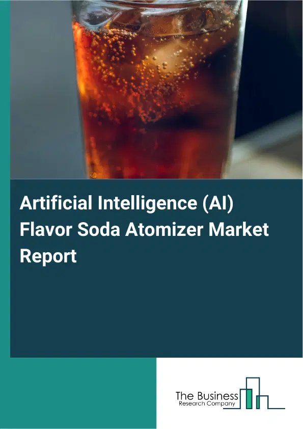 Artificial Intelligence (AI) Flavor Soda Atomizer Market Report 2026 Artificial Intelligence (AI) Flavor Soda Atomizer Market Report 2026