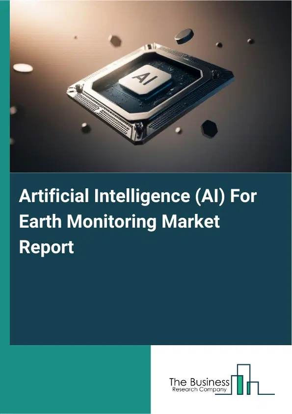 Artificial Intelligence (AI) For Earth Monitoring Market Report 2026 Artificial Intelligence (AI) For Earth Monitoring Market Report 2026