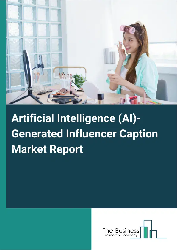 Artificial Intelligence (AI)-Generated Influencer Caption Market Report 2026 Artificial Intelligence (AI)-Generated Influencer Caption Market Report 2026