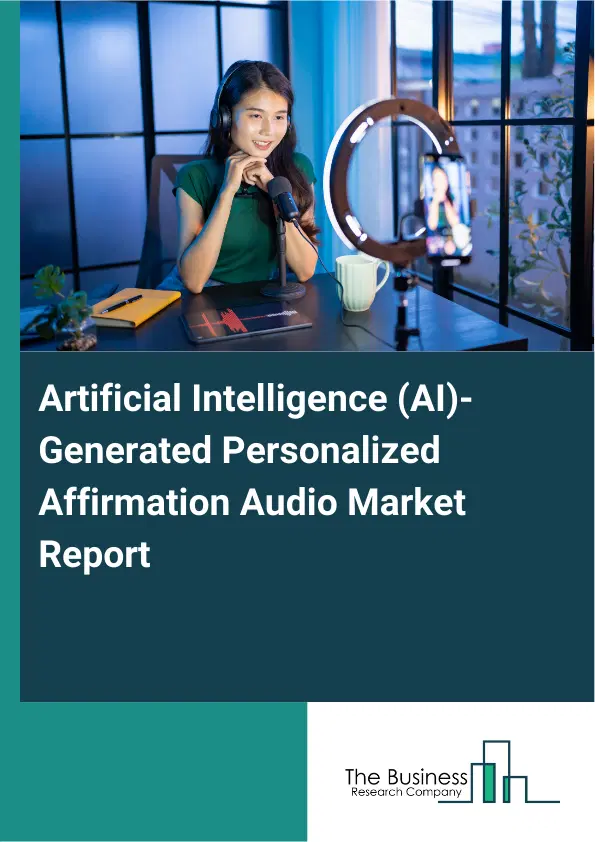 Artificial Intelligence (AI)-Generated Personalized Affirmation Audio Market Report 2026 Artificial Intelligence (AI)-Generated Personalized Affirmation Audio Market Report 2026