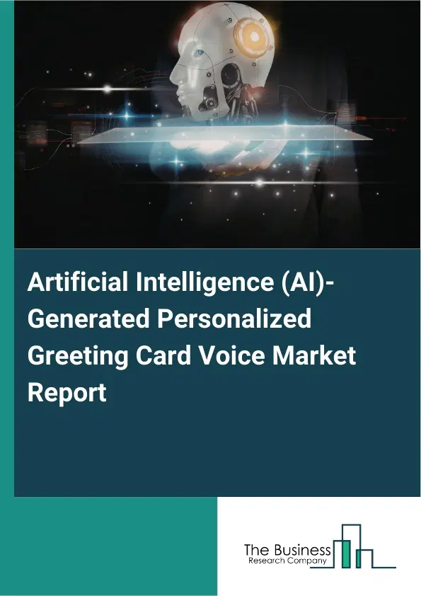 Artificial Intelligence (AI)-Generated Personalized Greeting Card Voice Market Report 2026 Artificial Intelligence (AI)-Generated Personalized Greeting Card Voice Market Report 2026