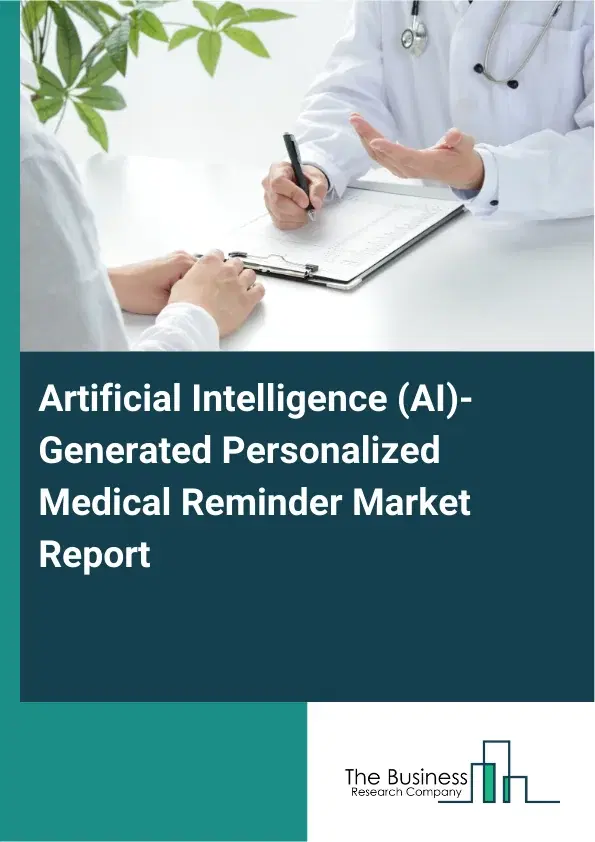 Artificial Intelligence (AI)-Generated Personalized Medical Reminder Market Report 2026 Artificial Intelligence (AI)-Generated Personalized Medical Reminder Market Report 2026