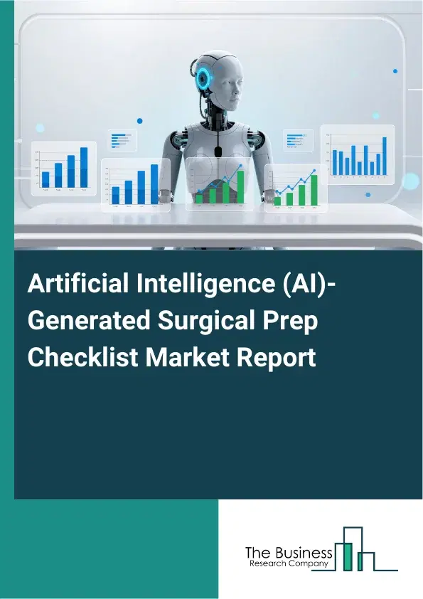 Artificial Intelligence (AI)-Generated Surgical Prep Checklist Market Report 2026 Artificial Intelligence (AI)-Generated Surgical Prep Checklist Market Report 2026