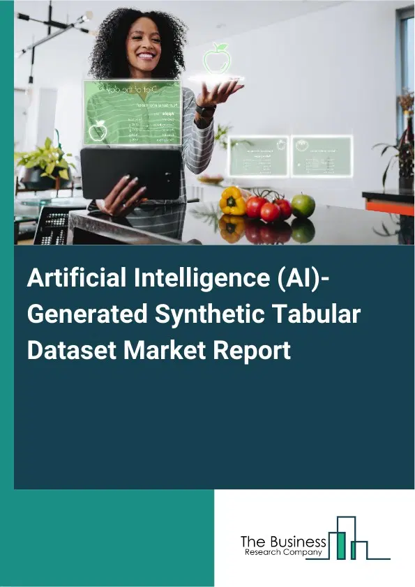 Artificial Intelligence (AI)-Generated Synthetic Tabular Dataset Market Report 2026 Artificial Intelligence (AI)-Generated Synthetic Tabular Dataset Market Report 2026