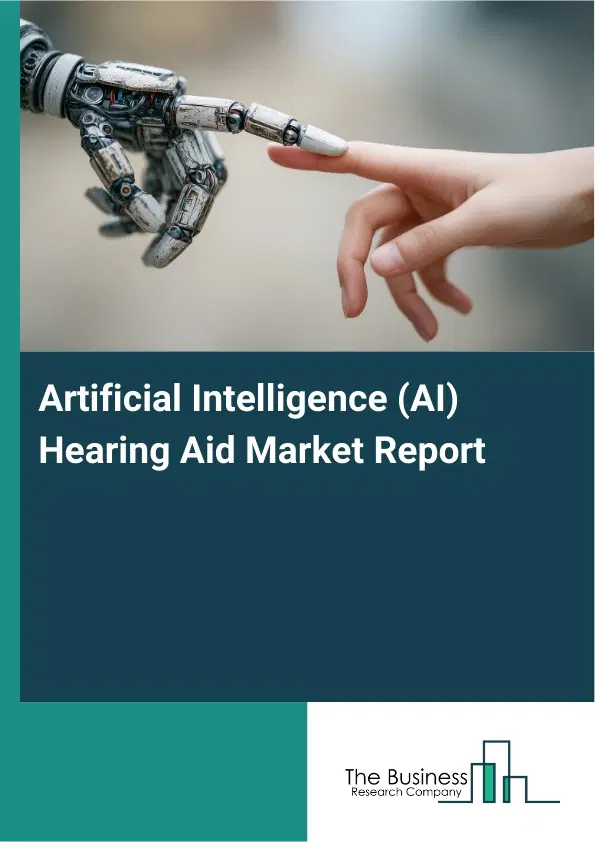 Artificial Intelligence (AI) Hearing Aid Market Report 2026 Artificial Intelligence (AI) Hearing Aid Market Report 2026
