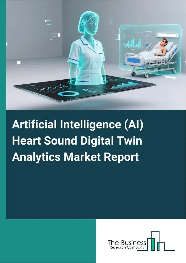 Artificial Intelligence (AI) Heart Sound Digital Twin Analytics Market Report 2026 Artificial Intelligence (AI) Heart Sound Digital Twin Analytics Market Report 2026