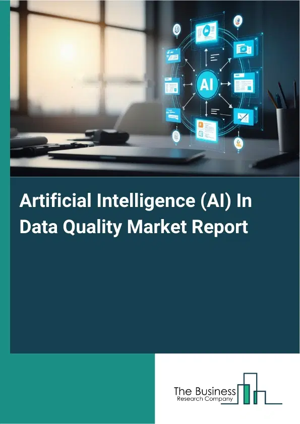 Artificial Intelligence (AI) In Data Quality Market Report 2026 Artificial Intelligence (AI) In Data Quality Market Report 2026