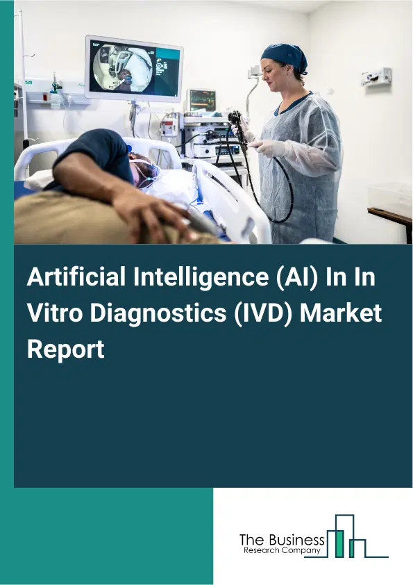 Artificial Intelligence (AI) In In Vitro Diagnostics (IVD) Market Report 2026 Artificial Intelligence (AI) In In Vitro Diagnostics (IVD) Market Report 2026