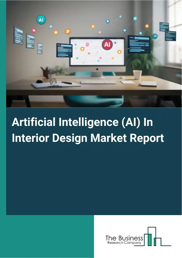 Global Artificial Intelligence (AI) In Interior Design Market Report 2026 Global Artificial Intelligence (AI) In Interior Design Market Report 2026