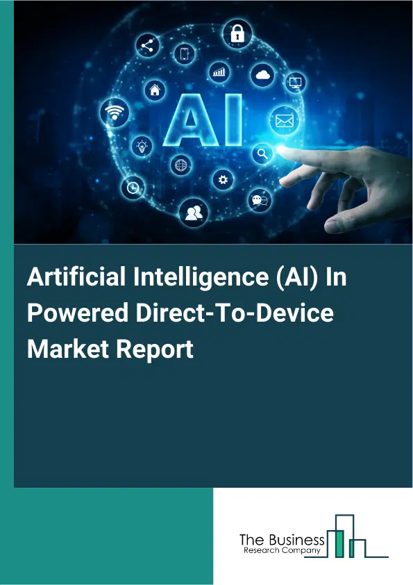 Artificial Intelligence (AI) In Powered Direct-To-Device Market Report 2026 Artificial Intelligence (AI) In Powered Direct-To-Device Market Report 2026