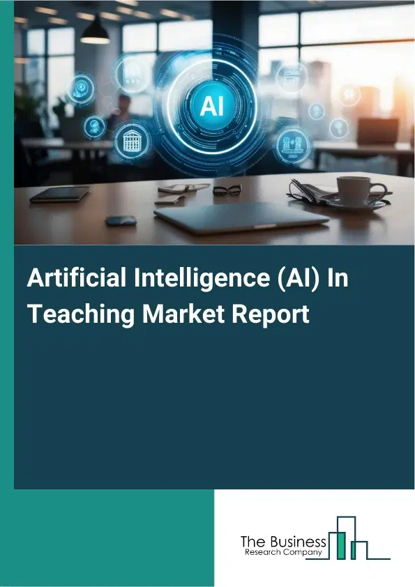 Artificial Intelligence (AI) In Teaching Market Report 2026 Artificial Intelligence (AI) In Teaching Market Report 2026