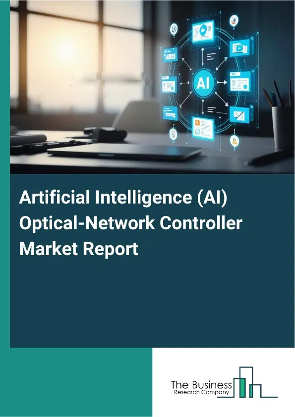 Artificial Intelligence (AI) Optical-Network Controller Market Report 2026 Artificial Intelligence (AI) Optical-Network Controller Market Report 2026