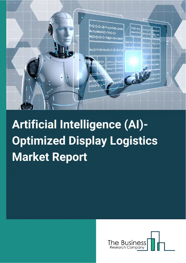 Artificial Intelligence (AI)-Optimized Display Logistics Market Report 2026 Artificial Intelligence (AI)-Optimized Display Logistics Market Report 2026