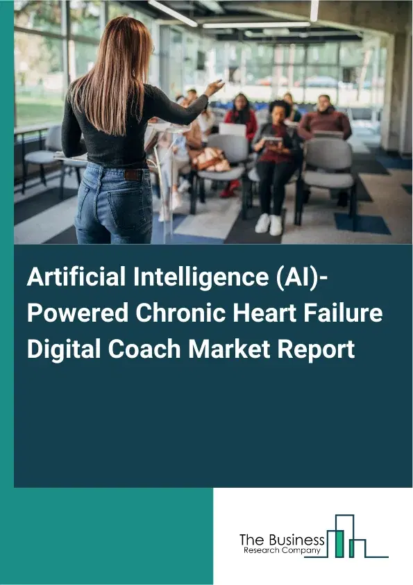 Artificial Intelligence (AI)-Powered Chronic Heart Failure Digital Coach Market Report 2026 Artificial Intelligence (AI)-Powered Chronic Heart Failure Digital Coach Market Report 2026