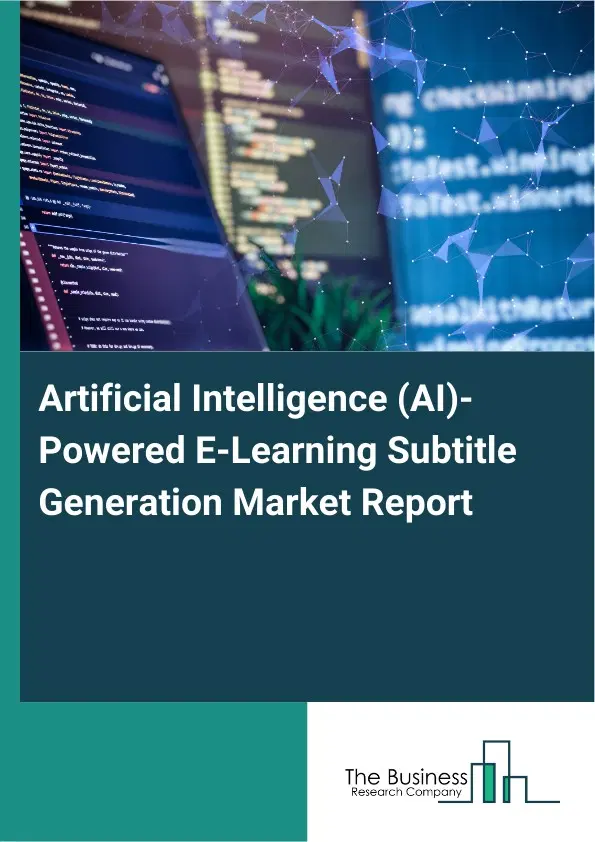 Artificial Intelligence (AI)-Powered E-Learning Subtitle Generation Market Report 2026 Artificial Intelligence (AI)-Powered E-Learning Subtitle Generation Market Report 2026